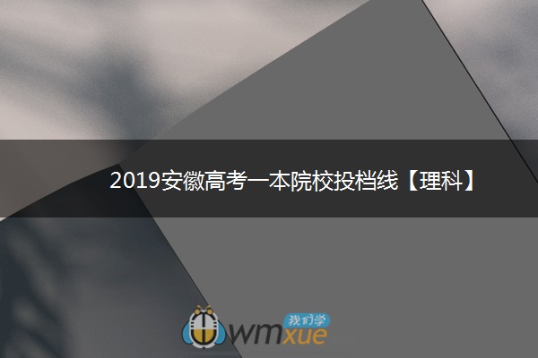 2019安徽高考一本院校投档线【理科】