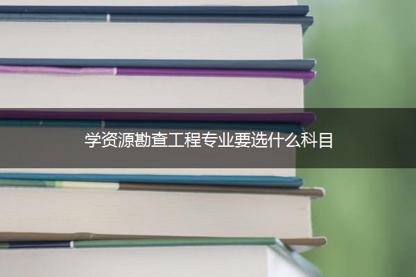 学资源勘查工程专业要选什么科目
