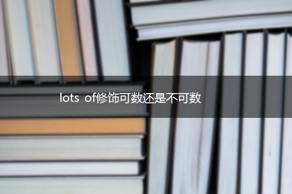 lots of修饰可数还是不可数