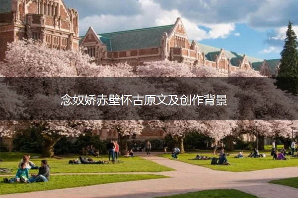 念奴娇赤壁怀古原文及创作背景