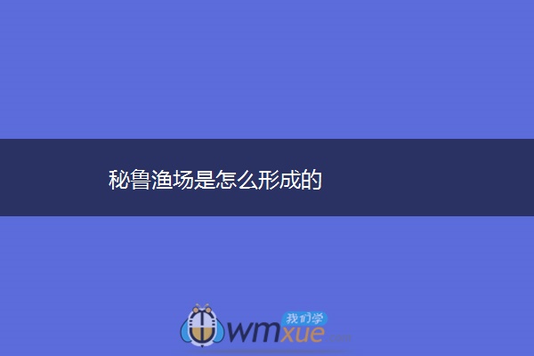 秘鲁渔场是怎么形成的