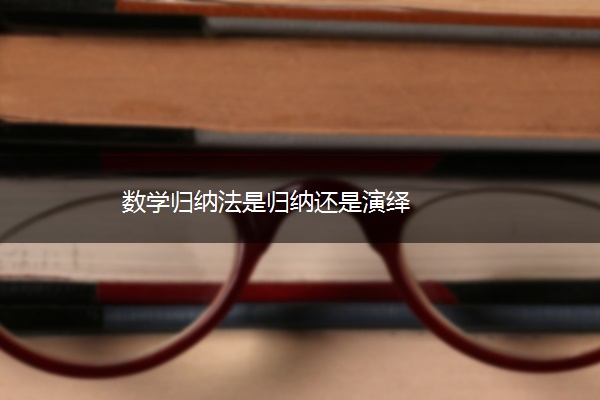 数学归纳法是归纳还是演绎