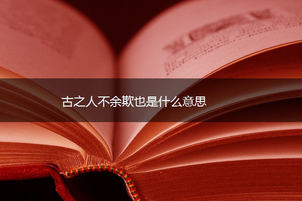 古之人不余欺也是什么意思