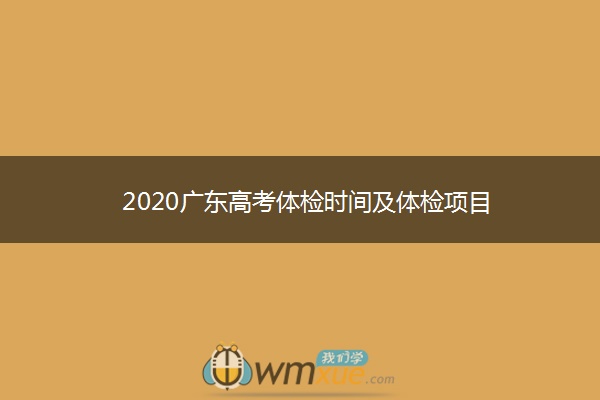 2020广东高考体检时间及体检项目