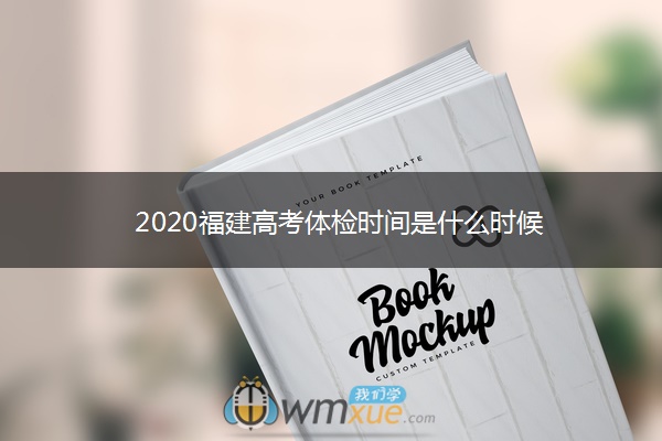 2020福建高考体检时间是什么时候