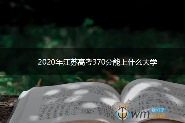 2020年江苏高考370分能上什么大学