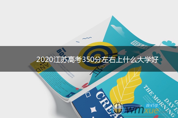 2020江苏高考350分左右上什么大学好