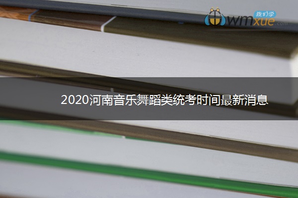 2020河南音乐舞蹈类统考时间最新消息