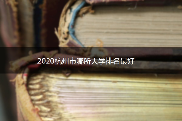 2020杭州市哪所大学排名最好