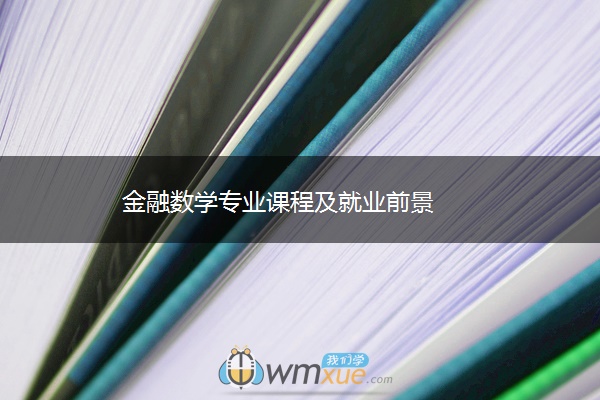 金融数学专业课程及就业前景 金融数学专业课程及就业前景