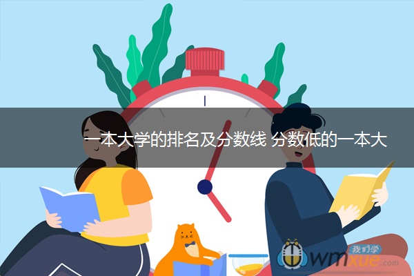 一本大学的排名及分数线 ​分数低的一本大学有哪些