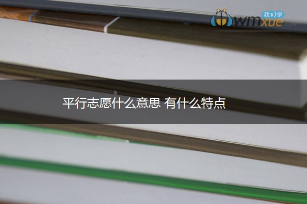 平行志愿什么意思 有什么特点