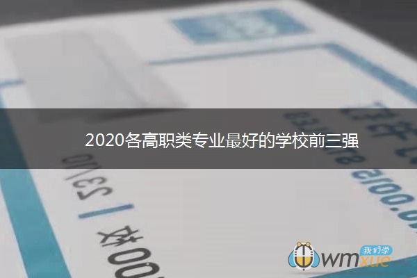 2020各高职类专业最好的学校前三强