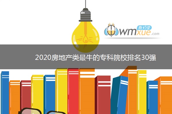 2020房地产类最牛的专科院校排名30强