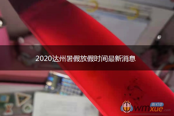 2020达州暑假放假时间最新消息