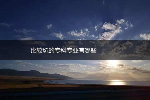 比较坑的专科专业有哪些