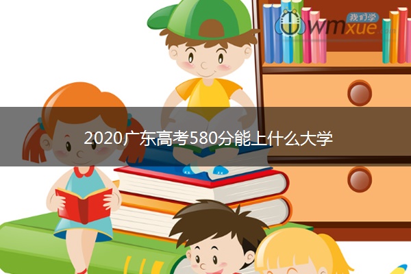 2020广东高考580分能上什么大学