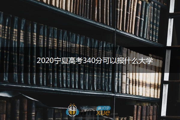 2020宁夏高考340分可以报什么大学