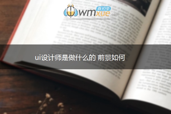 ui设计师是做什么的 前景如何