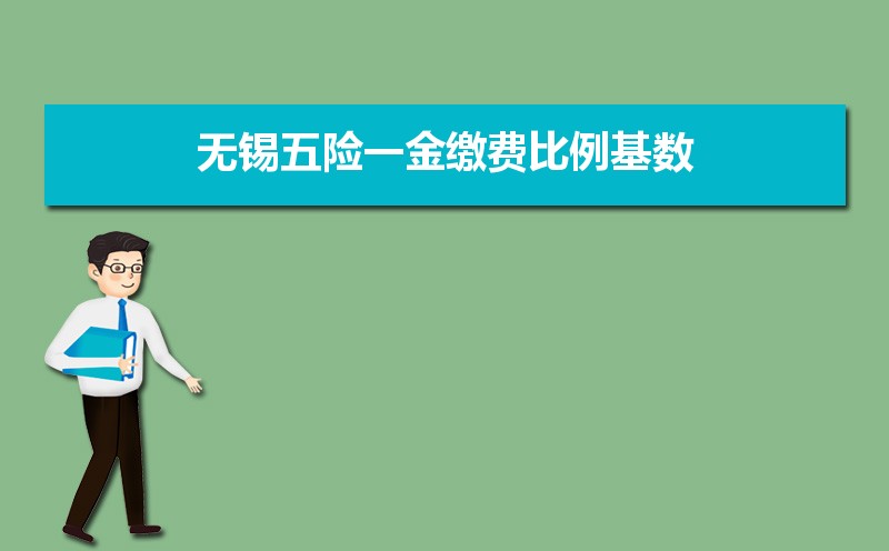 2021年无锡五险一金缴费比例基数标准,个人与公司缴纳比例