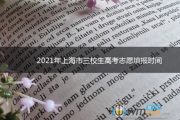 2021年上海市三校生高考志愿填报时间 什么时候填报志愿