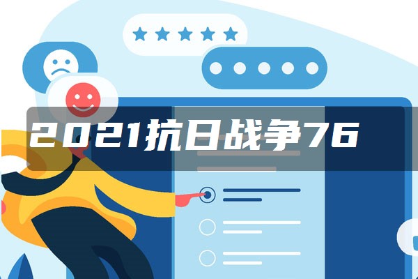 2021抗日战争76周年手抄报内容 文字资料整理