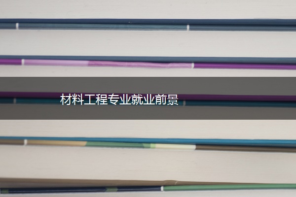 材料工程专业就业前景