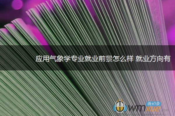 应用气象学专业就业前景怎么样 就业方向有哪些