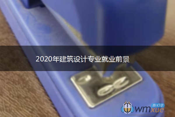 2020年建筑设计专业就业前景